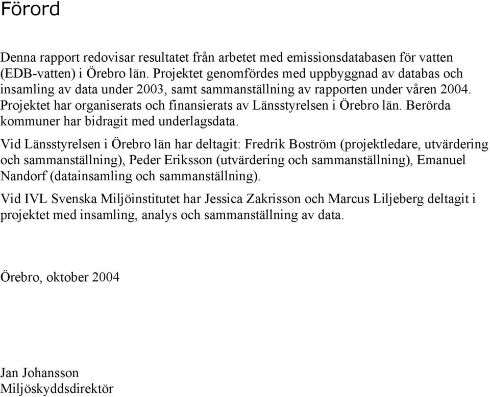 Projektet har organiserats och finansierats av Länsstyrelsen i Örebro län. Berörda kommuner har bidragit med underlagsdata.