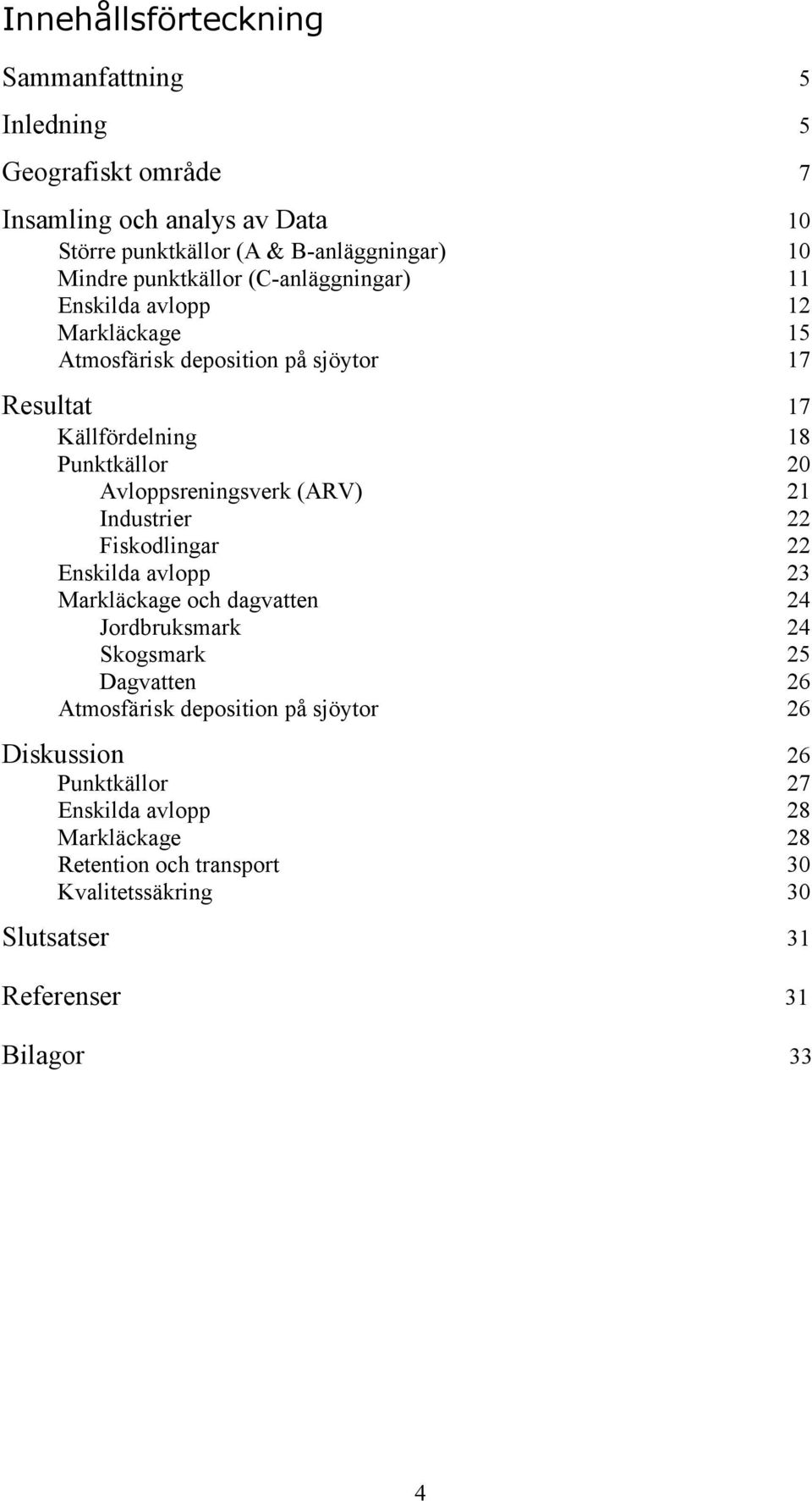 Avloppsreningsverk (ARV) 21 Industrier 22 Fiskodlingar 22 Enskilda avlopp 23 Markläckage och dagvatten 24 Jordbruksmark 24 Skogsmark 25 Dagvatten 26