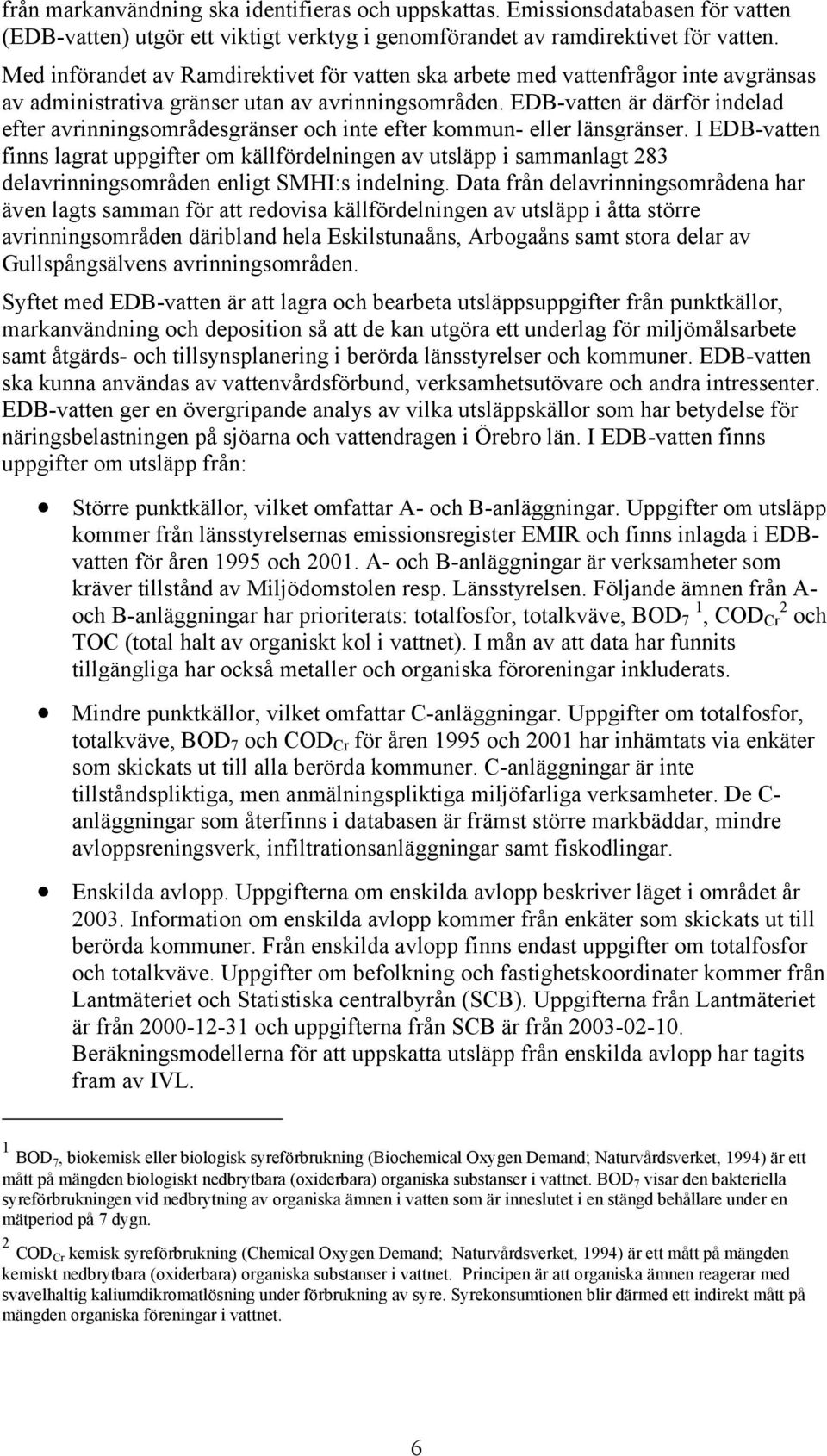 EDB-vatten är därför indelad efter avrinningsområdesgränser och inte efter kommun- eller länsgränser.