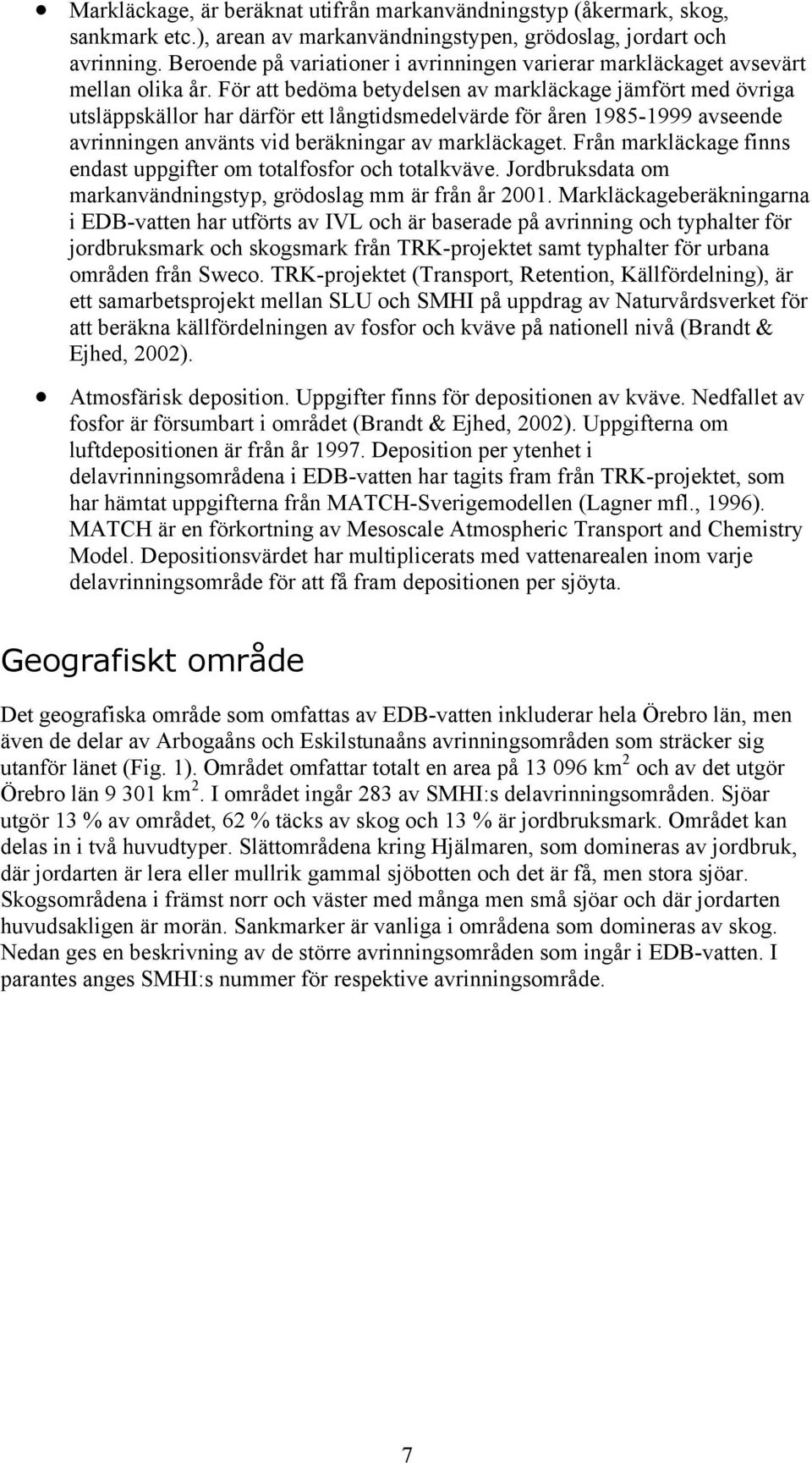 För att bedöma betydelsen av markläckage jämfört med övriga utsläppskällor har därför ett långtidsmedelvärde för åren 1985-1999 avseende avrinningen använts vid beräkningar av markläckaget.