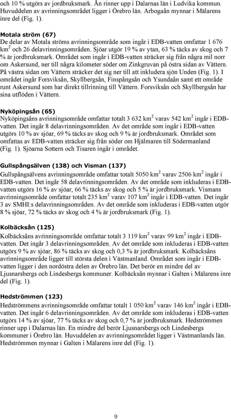 Sjöar utgör 19 % av ytan, 63 % täcks av skog och 7 % är jordbruksmark.