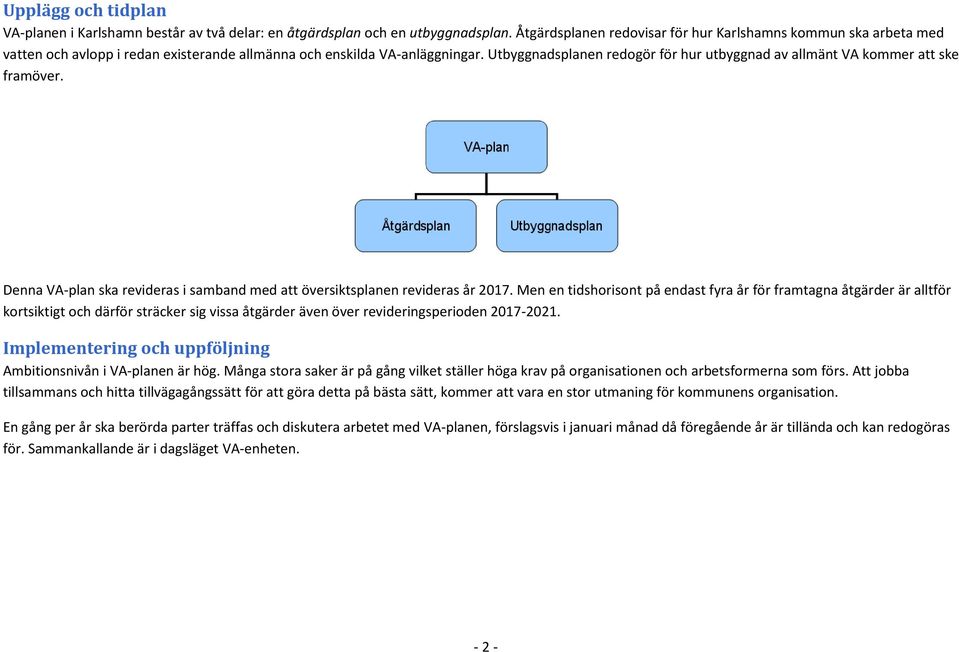 Utbyggnadsplanen redgör för hur utbyggnad av allmänt VA kmmer att ske framöver. Denna VA-plan ska revideras i samband med att översiktsplanen revideras år.