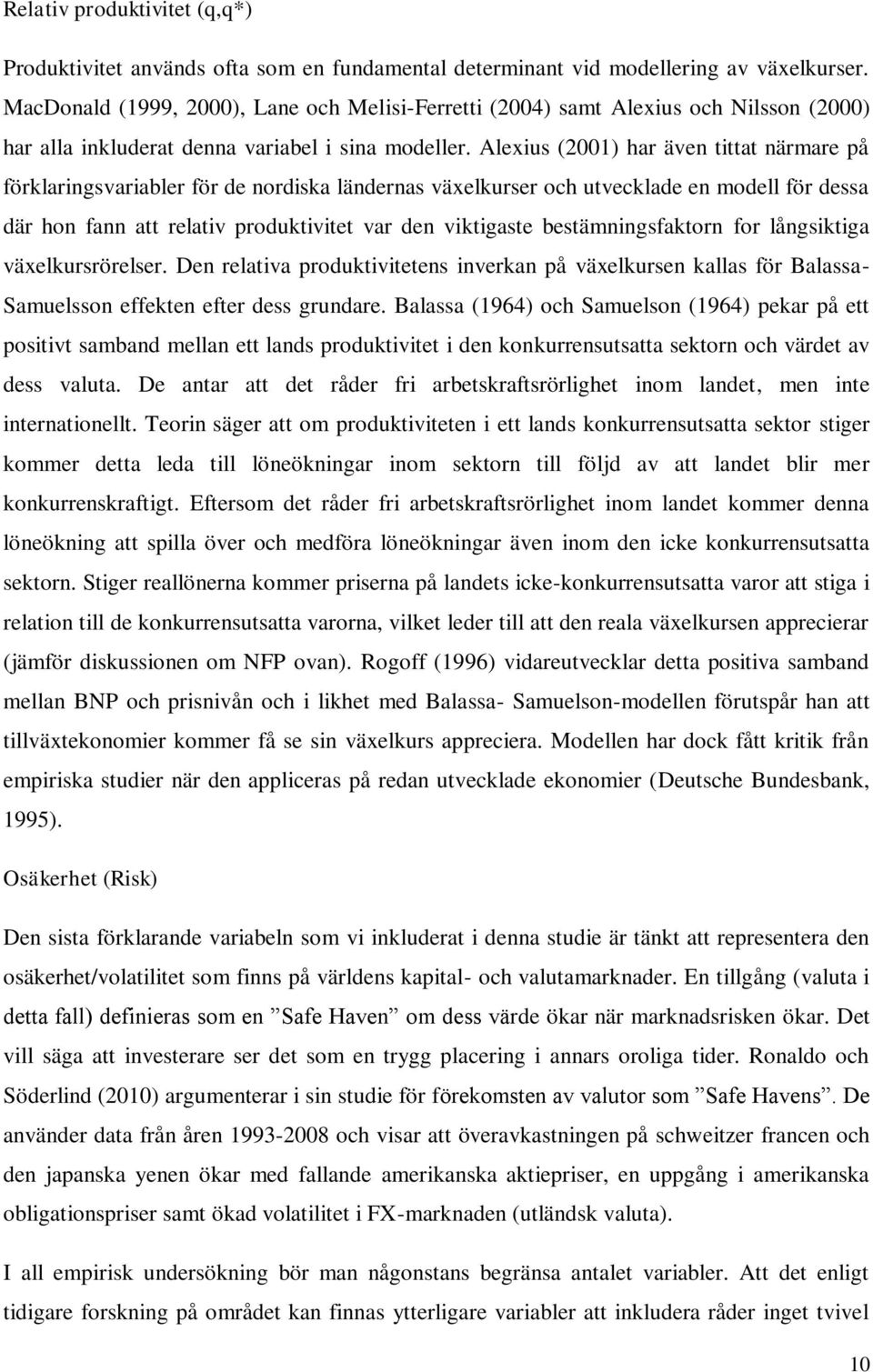 Alexius (2001) har även tittat närmare på förklaringsvariabler för de nordiska ländernas växelkurser och utvecklade en modell för dessa där hon fann att relativ produktivitet var den viktigaste
