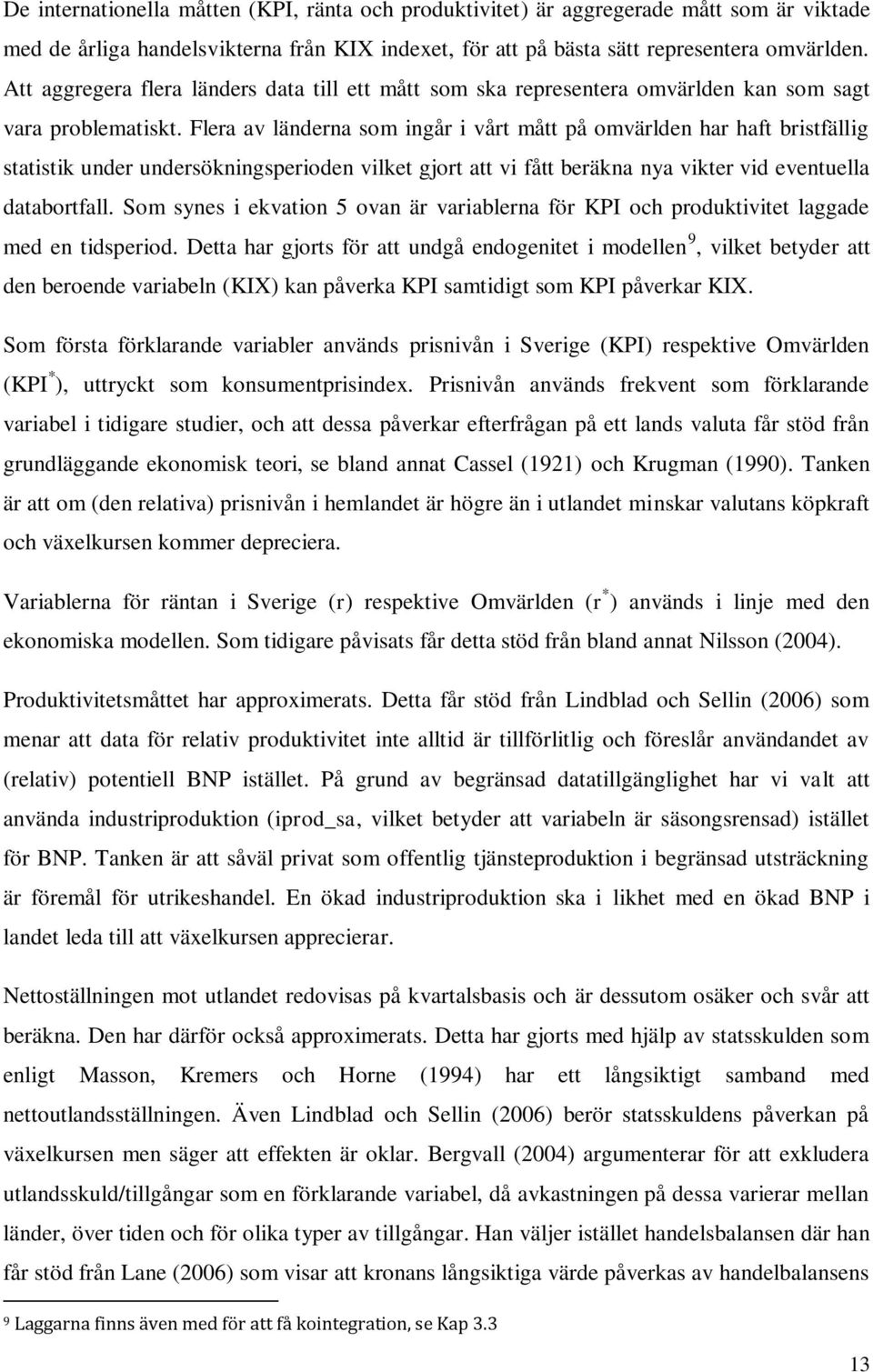 Flera av länderna som ingår i vårt mått på omvärlden har haft bristfällig statistik under undersökningsperioden vilket gjort att vi fått beräkna nya vikter vid eventuella databortfall.