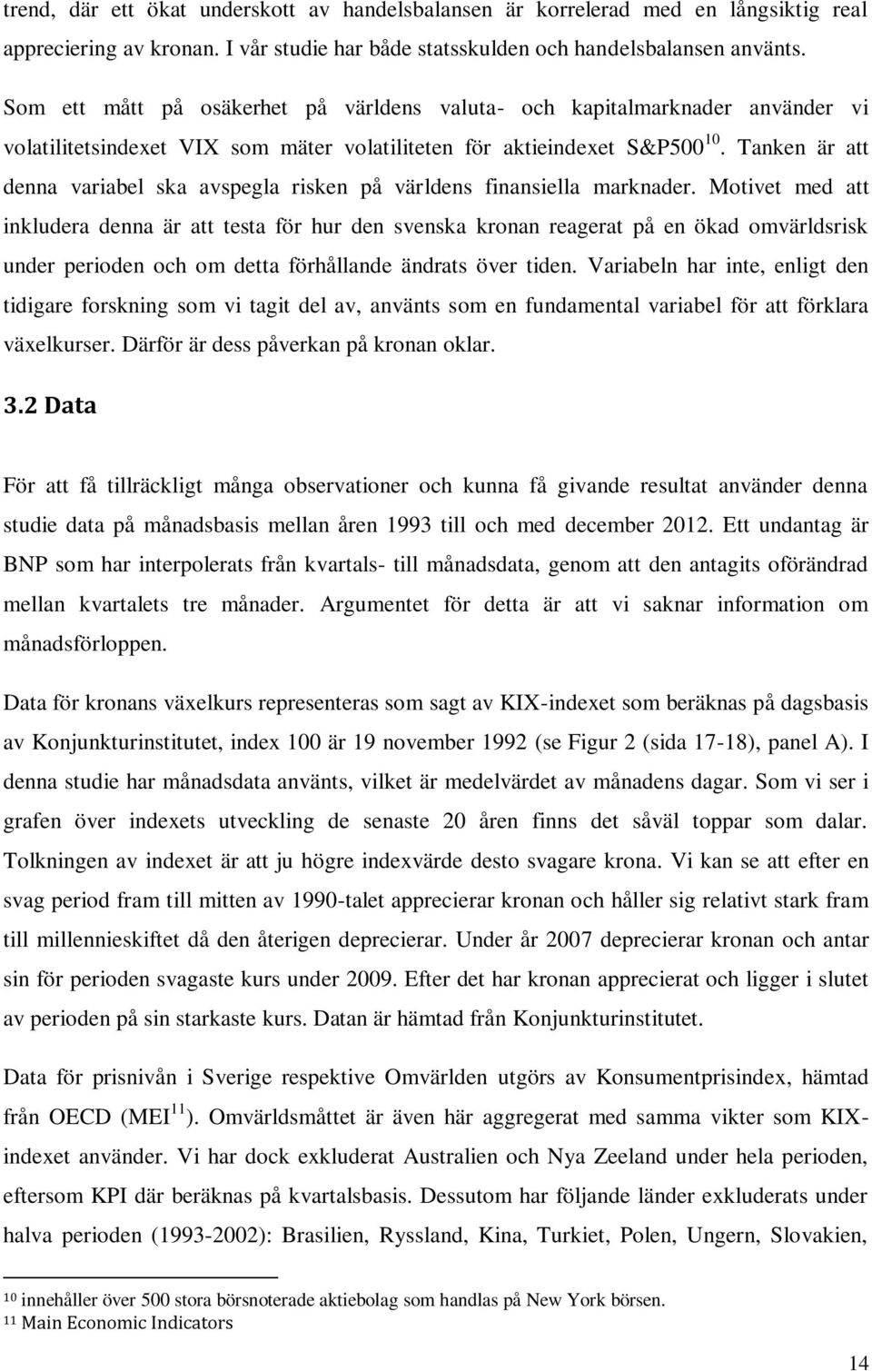 Tanken är att denna variabel ska avspegla risken på världens finansiella marknader.