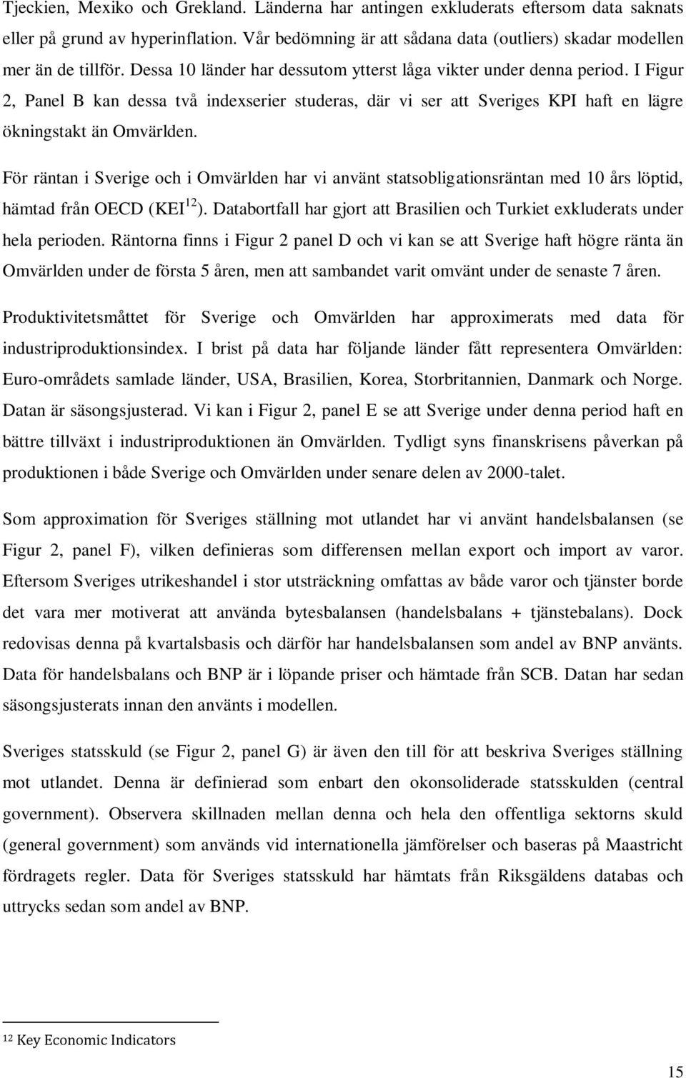 För räntan i Sverige och i Omvärlden har vi använt statsobligationsräntan med 10 års löptid, hämtad från OECD (KEI 12 ).