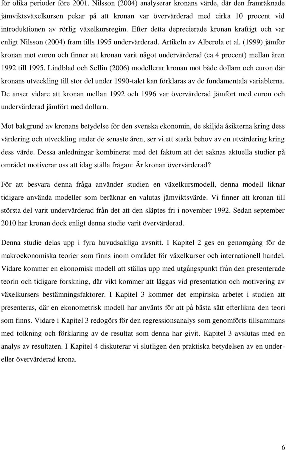 Efter detta deprecierade kronan kraftigt och var enligt Nilsson (2004) fram tills 1995 undervärderad. Artikeln av Alberola et al.
