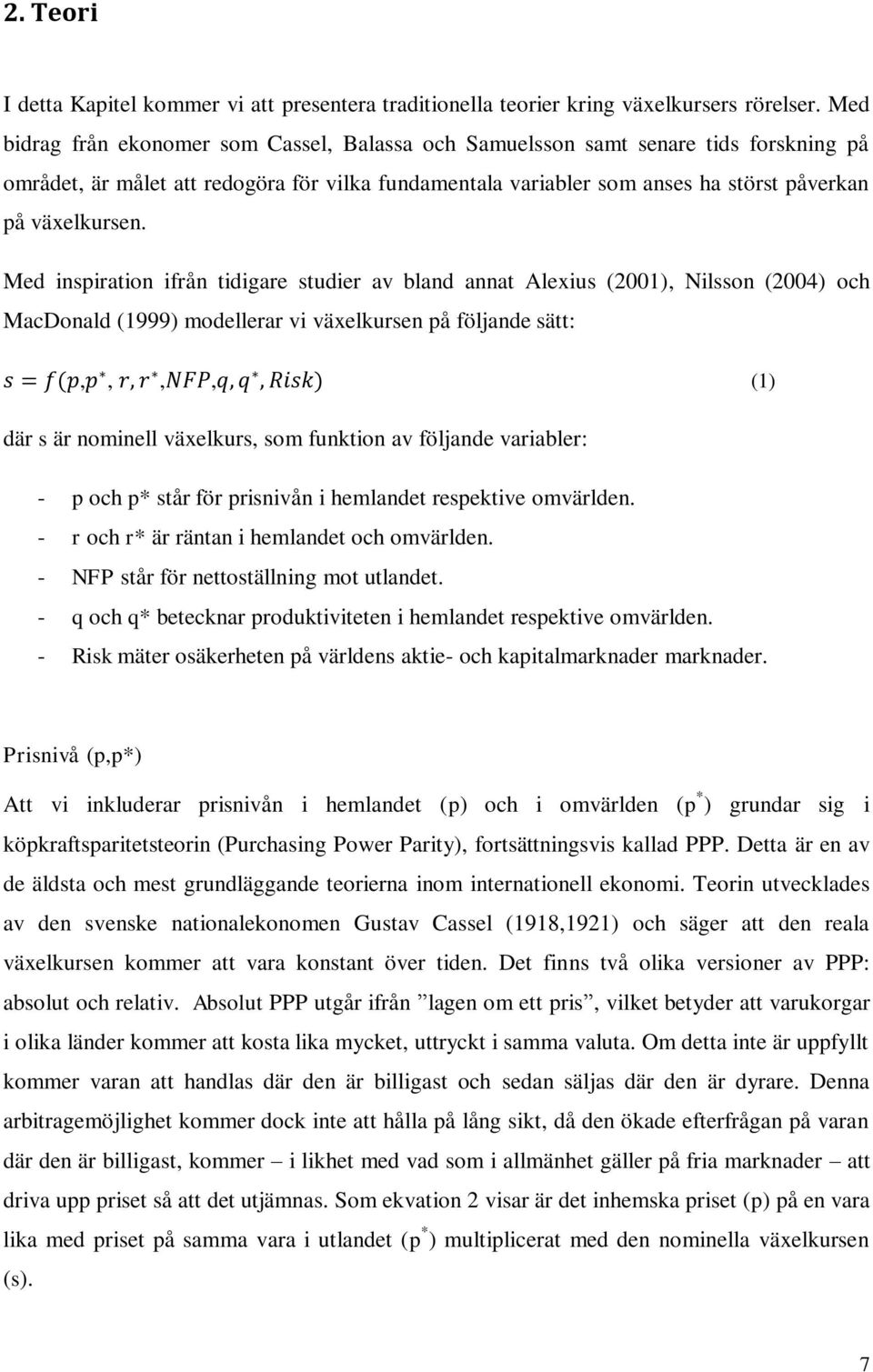 Med inspiration ifrån tidigare studier av bland annat Alexius (2001), Nilsson (2004) och MacDonald (1999) modellerar vi växelkursen på följande sätt:,,,, (1) där s är nominell växelkurs, som funktion