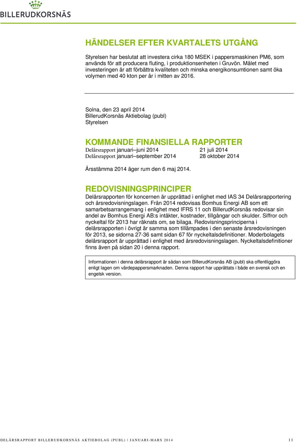 Solna, den 23 april 2014 BillerudKorsnäs Aktiebolag (publ) Styrelsen KOMMANDE FINANSIELLA RAPPORTER Delårsrapport januari juni 2014 21 juli 2014 Delårsrapport januari september 2014 28 oktober 2014