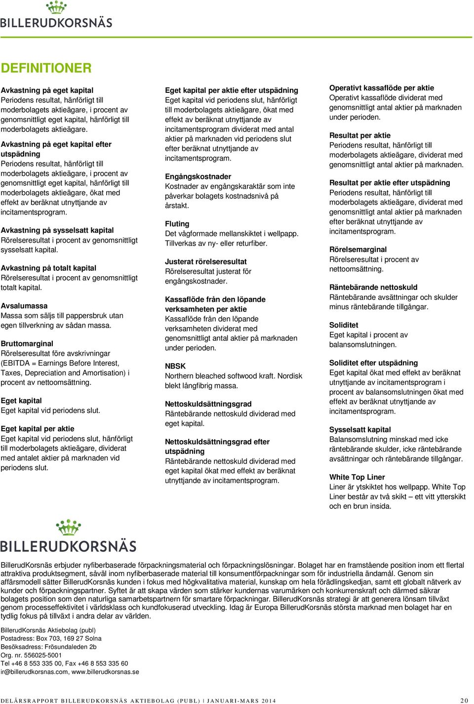 effekt av beräknat utnyttjande av incitamentsprogram. Avkastning på sysselsatt kapital Rörelseresultat i procent av genomsnittligt sysselsatt kapital.