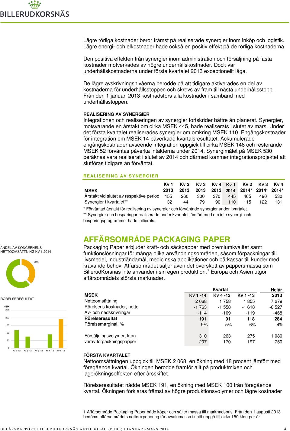 Dock var underhållskostnaderna under första kvartalet 2013 exceptionellt låga.