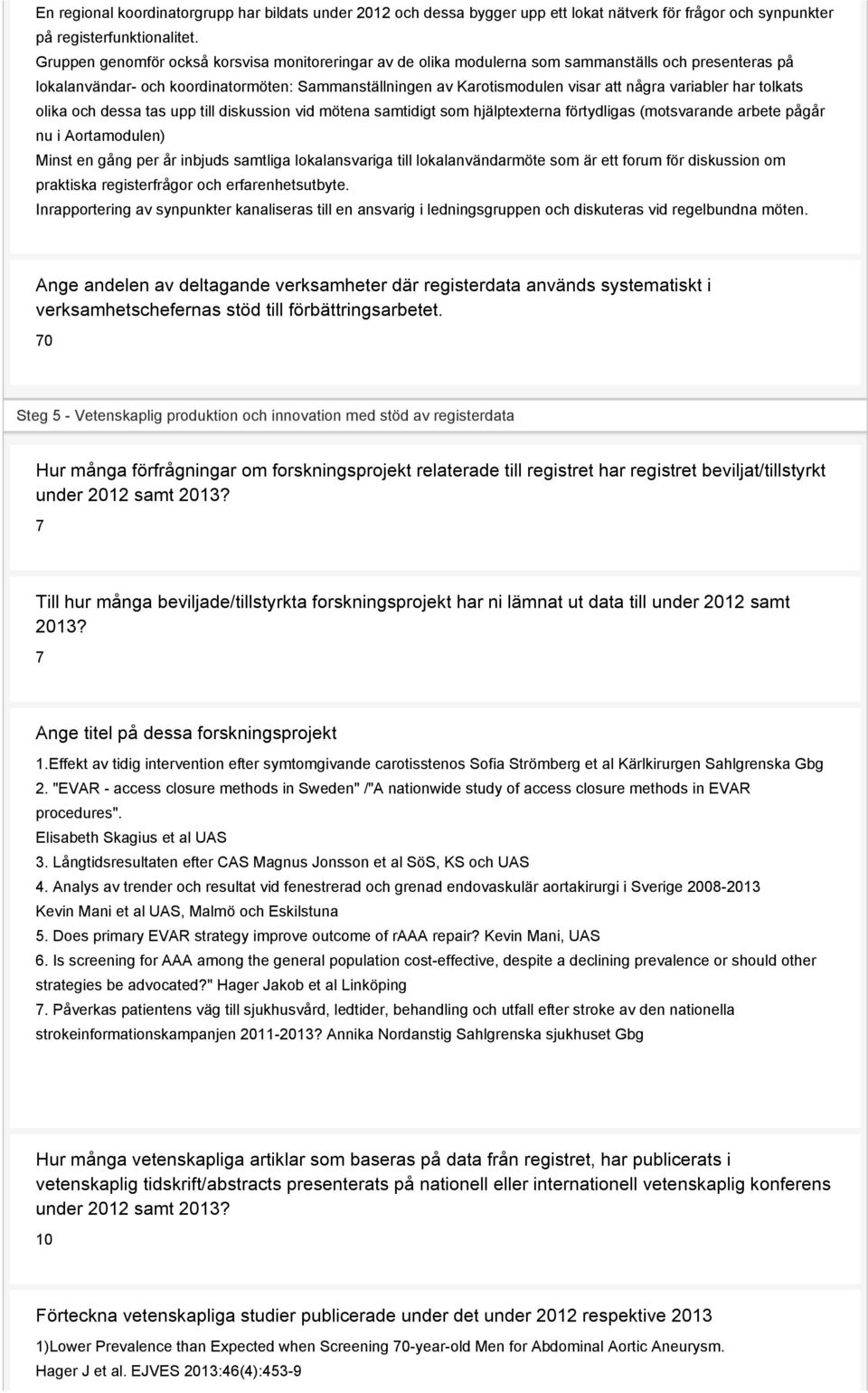 variabler har tolkats olika och dessa tas upp till diskussion vid mötena samtidigt som hjälptexterna förtydligas (motsvarande arbete pågår nu i Aortamodulen) Minst en gång per år inbjuds samtliga