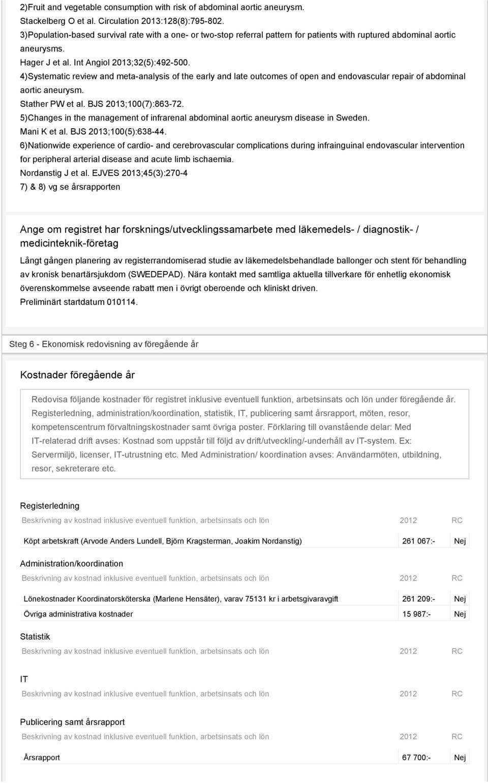 4)Systematic review and meta-analysis of the early and late outcomes of open and endovascular repair of abdominal aortic aneurysm. Stather PW et al. BJS 2013;100(7):863-72.