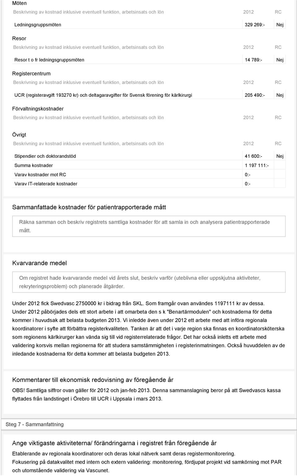 patientrapporterade mått Räkna samman och beskriv registrets samtliga kostnader för att samla in och analysera patientrapporterade mått.