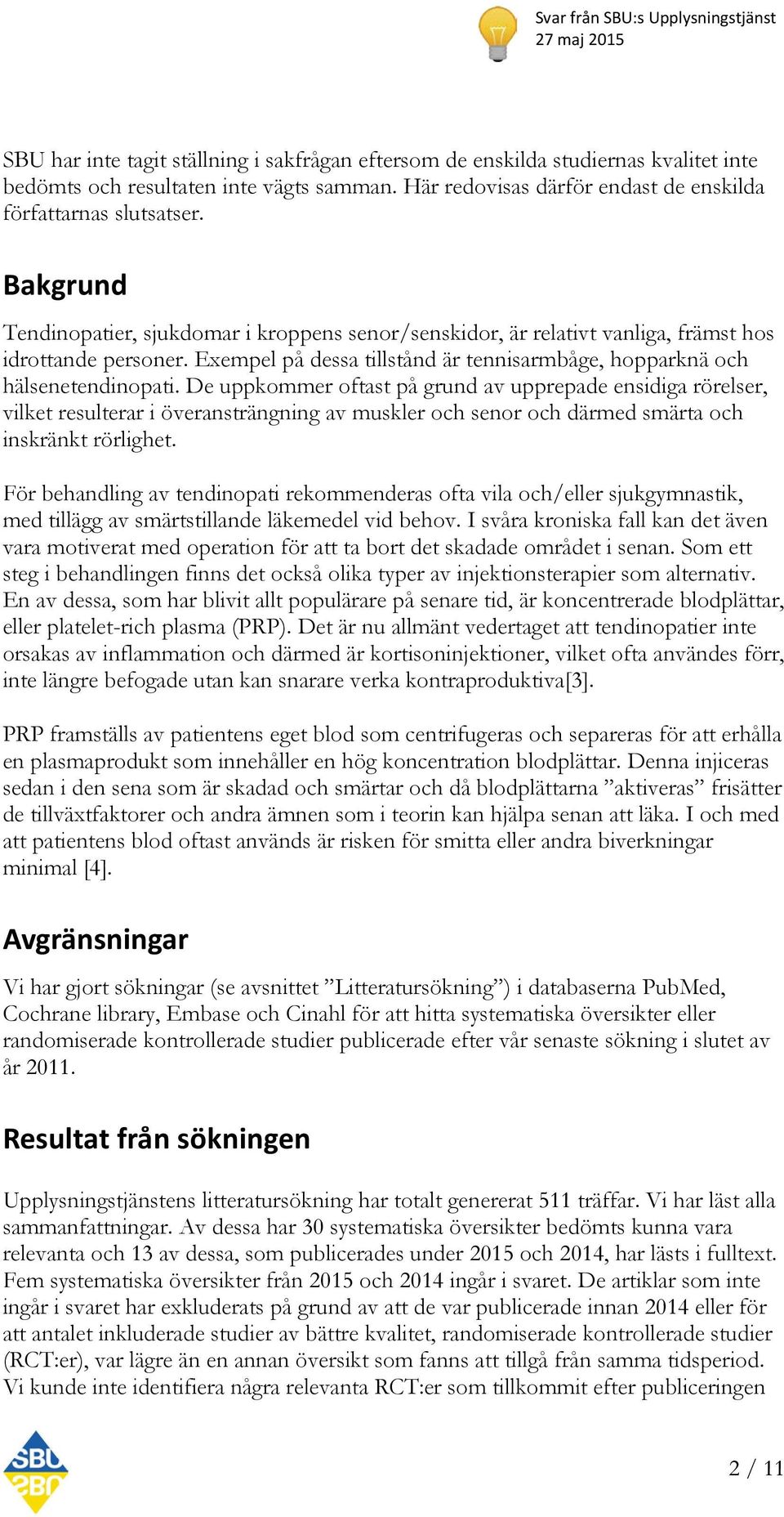 De uppkommer oftast på grund av upprepade ensidiga rörelser, vilket resulterar i överansträngning av muskler och senor och därmed smärta och inskränkt rörlighet.