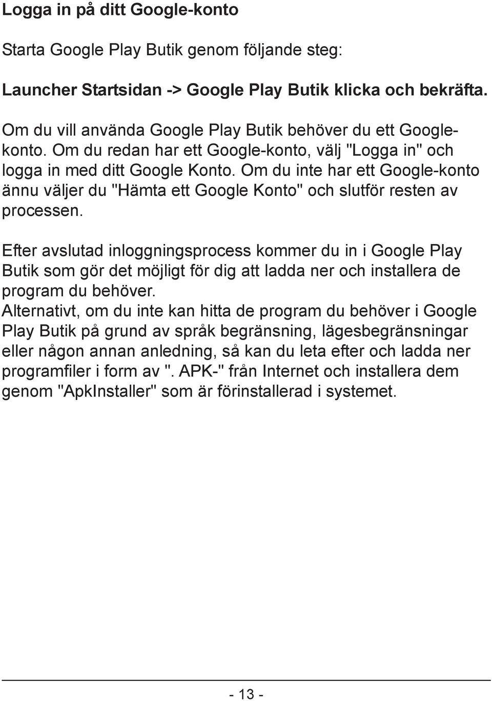 Om du inte har ett Google-konto ännu väljer du "Hämta ett Google Konto" och slutför resten av processen.