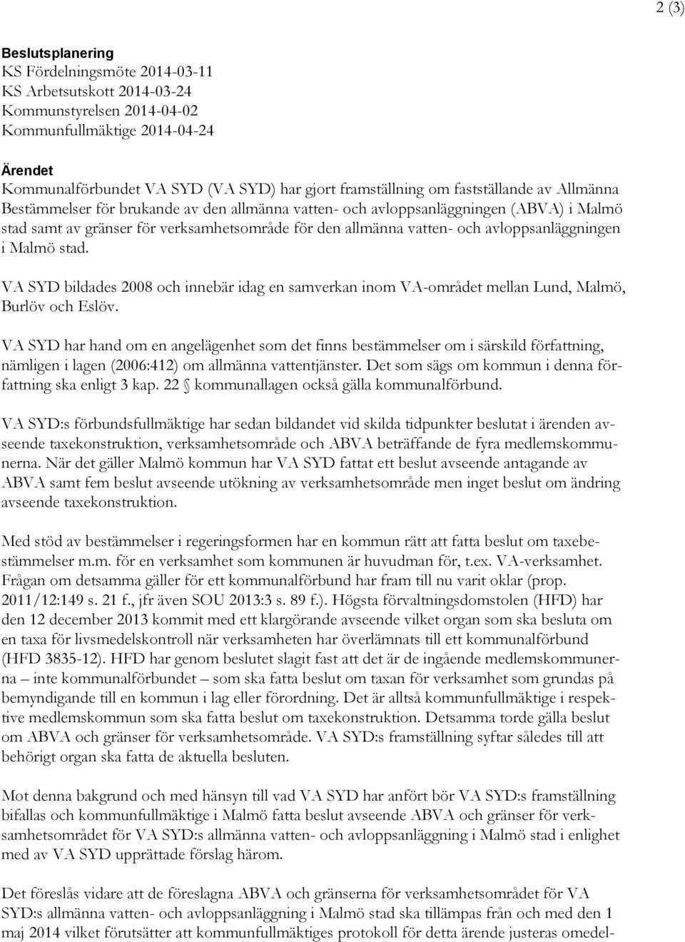 och avloppsanläggningen i Malmö stad. VA SYD bildades 2008 och innebär idag en samverkan inom VA-området mellan Lund, Malmö, Burlöv och Eslöv.