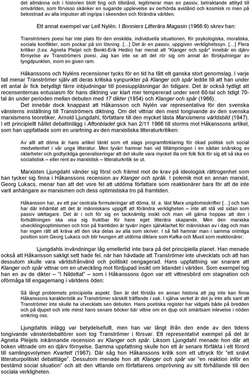 I Bonniers Litterära Magasin (1966:9) skrev han: Tranströmers poesi har inte plats för den enskilda, individuella situationen, för psykologiska, moraliska, sociala konflikter, som pockar på sin