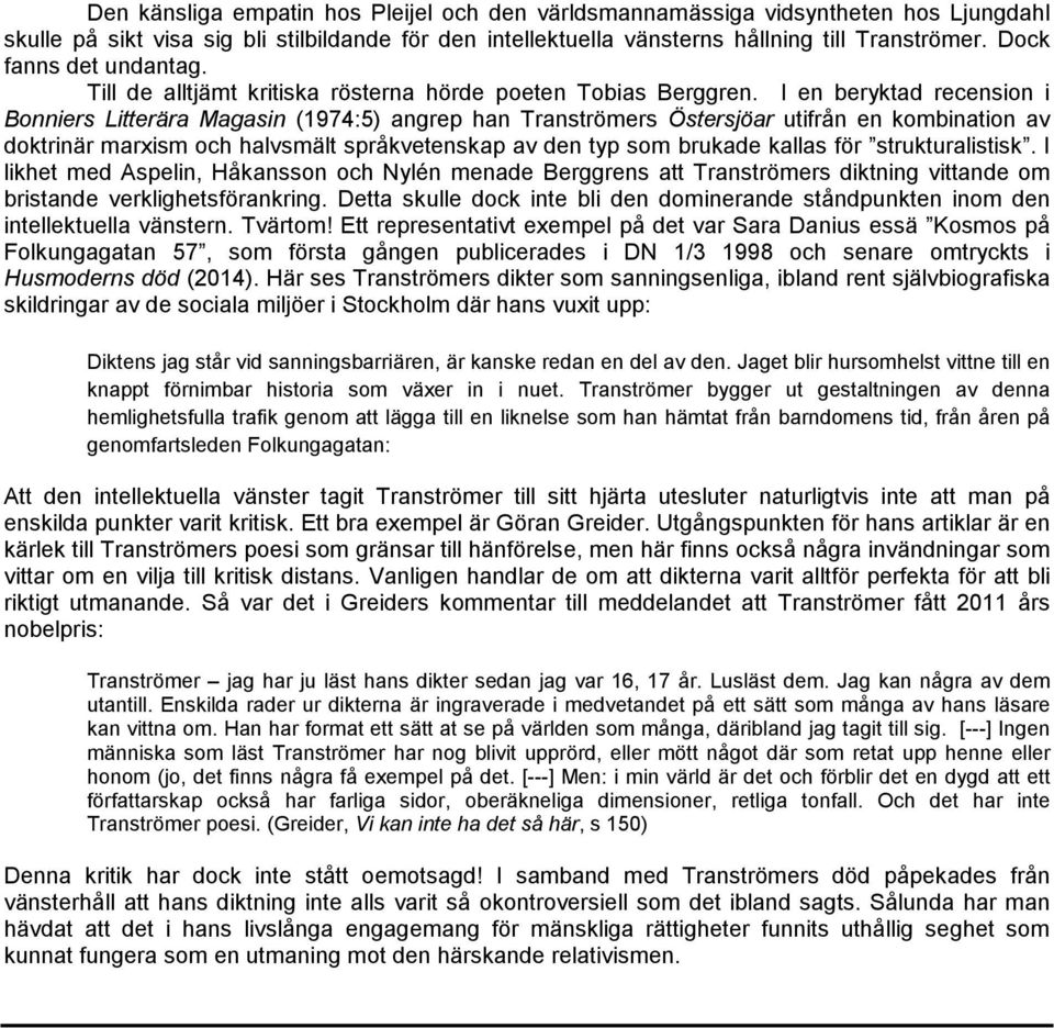 I en beryktad recension i Bonniers Litterära Magasin (1974:5) angrep han Tranströmers Östersjöar utifrån en kombination av doktrinär marxism och halvsmält språkvetenskap av den typ som brukade kallas