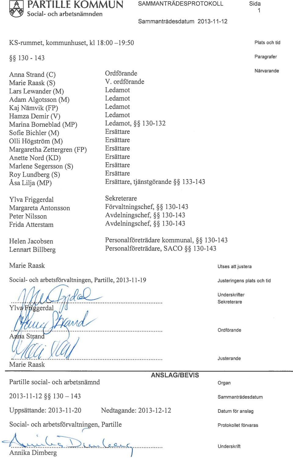 (S) Roy Lundberg (S) Åsa Lilja (MP) Ylva Friggerdal Margareta Antonsson Peter Nilsson Frida Atterstarn Helen Jacobsen Lennart Billberg Marie Raask Ordförande V.