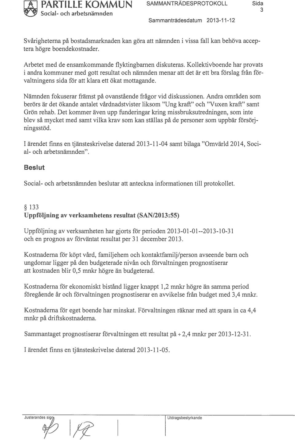 Kollektivboende har provats i andra kommuner med gott resultat och nämnden menar att det är ett bra förslag från för valtningens sida för att klara ett ökat mottagande.