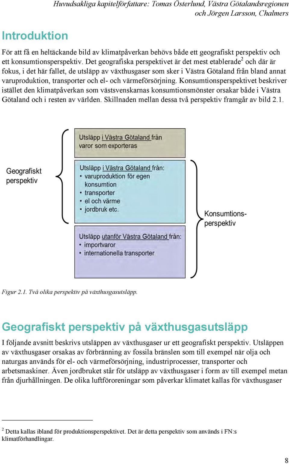 Det geografiska perspektivet är det mest etablerade 2 och där är fokus, i det här fallet, de utsläpp av växthusgaser som sker i Västra Götaland från bland annat varuproduktion, transporter och el-