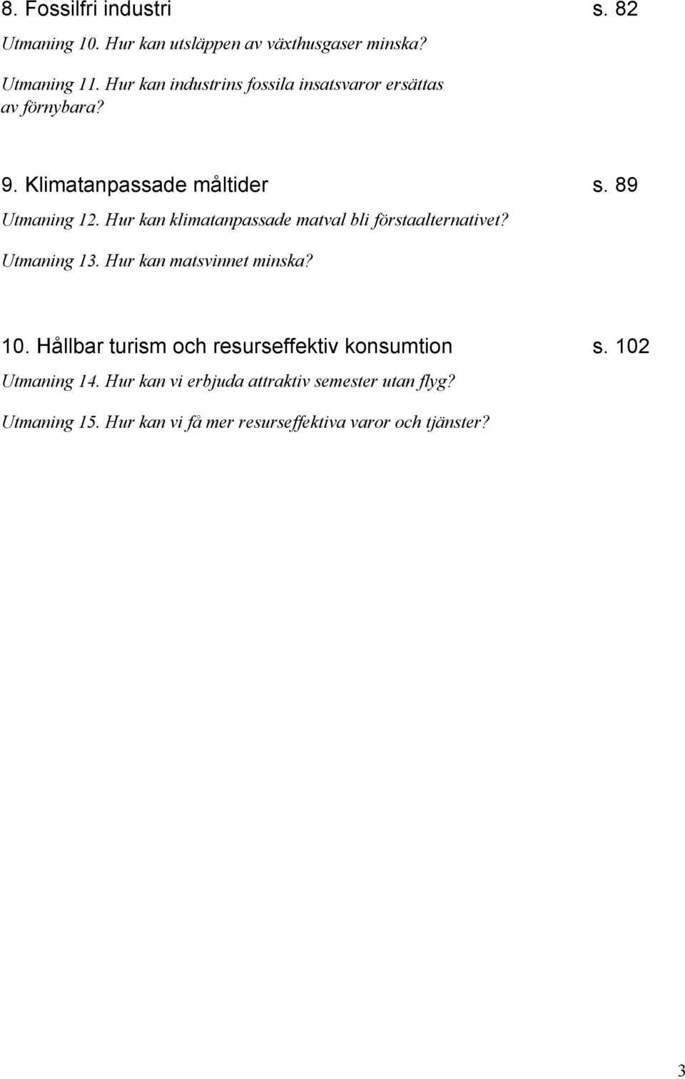 Hur kan klimatanpassade matval bli förstaalternativet? Utmaning 13. Hur kan matsvinnet minska? 10.