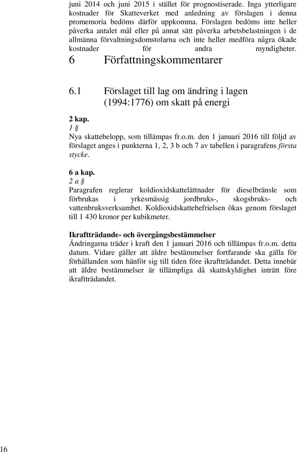 6 Författningskommentarer 6.1 Förslaget till lag om ändring i lagen (1994:1776) om skatt på energi 2 kap. 1 Nya skattebelopp, som tillämpas fr.o.m. den 1 januari 2016 till följd av förslaget anges i punkterna 1, 2, 3 b och 7 av tabellen i paragrafens första stycke.