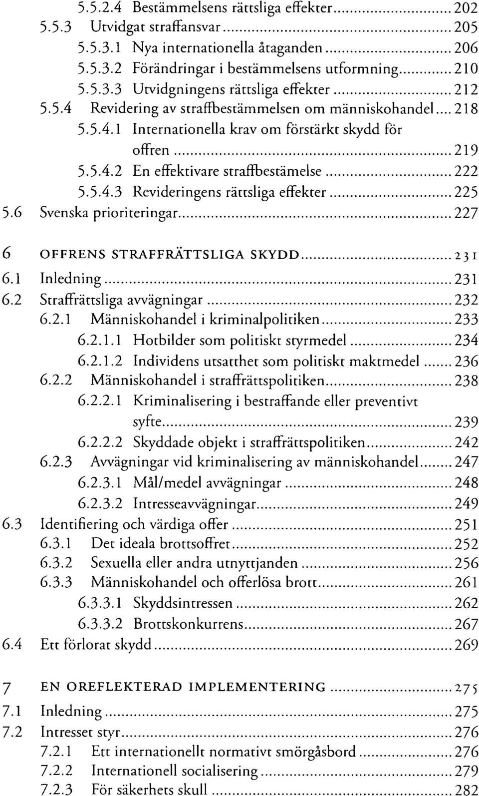 6 Svenska prioriteringar 227 6 OFFRENS STRAFFRÄTTSLIGA SKYDD 231 6.1 Inledning 231 6.2 Straffrättsliga avvägningar 232 6.2.1 Människohandel i kriminalpolitiken 233 6.2.1.1 Hotbilder som politiskt styrmedel 234 6.