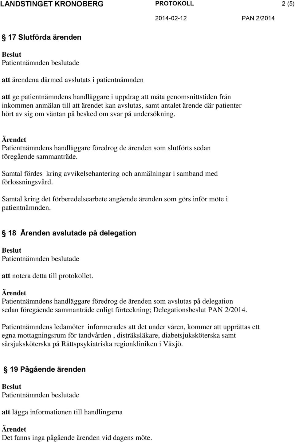 Samtal fördes kring avvikelsehantering och anmälningar i samband med förlossningsvård. Samtal kring det förberedelsearbete angående ärenden som görs inför möte i patientnämnden.