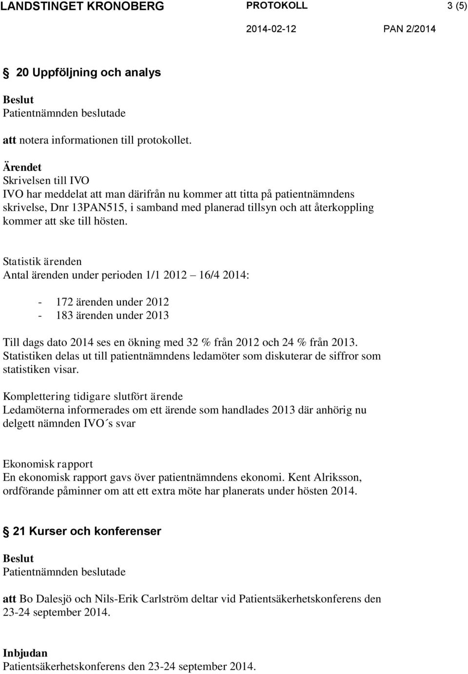 Statistik ärenden Antal ärenden under perioden 1/1 2012 16/4 2014: - 172 ärenden under 2012-183 ärenden under 2013 Till dags dato 2014 ses en ökning med 32 % från 2012 och 24 % från 2013.