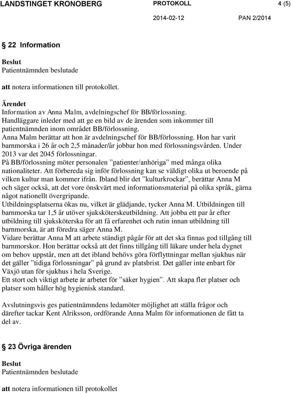 Hon har varit barnmorska i 26 år och 2,5 månader/år jobbar hon med förlossningsvården. Under 2013 var det 2045 förlossningar.