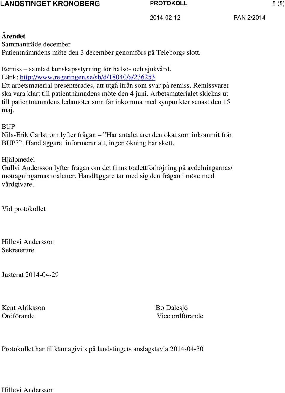 Arbetsmaterialet skickas ut till patientnämndens ledamöter som får inkomma med synpunkter senast den 15 maj. BUP Nils-Erik Carlström lyfter frågan Har antalet ärenden ökat som inkommit från BUP?