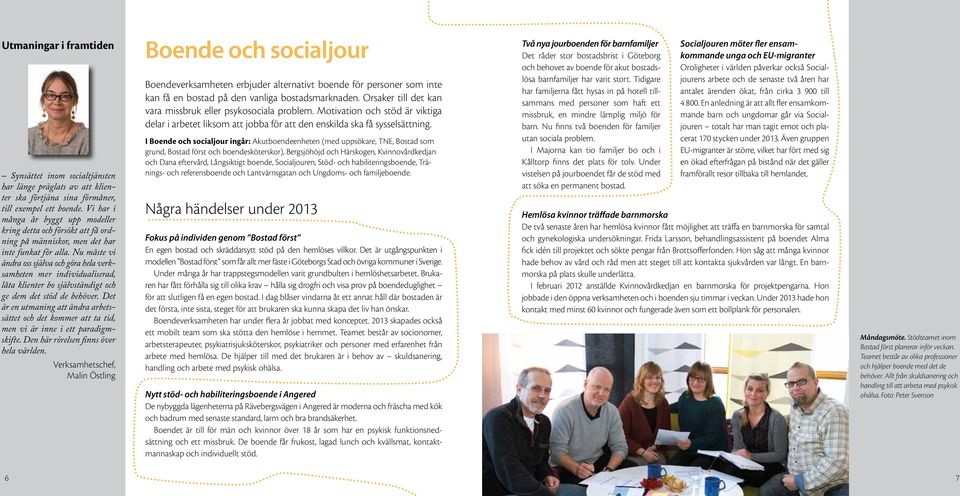 Nu måste vi ändra oss själva och göra hela verksamheten mer individualiserad, låta klienter bo självständigt och ge dem det stöd de behöver.