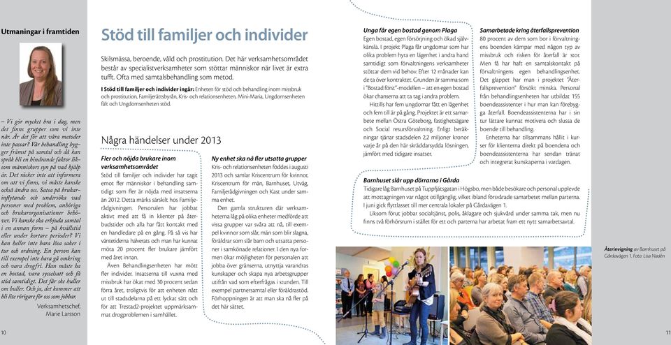 Satsa på brukarinflytande och undersöka vad personer med problem, anhöriga och brukarorganisationer behöver. Vi kanske ska erbjuda samtal i en annan form på kvällstid eller under kortare perioder?