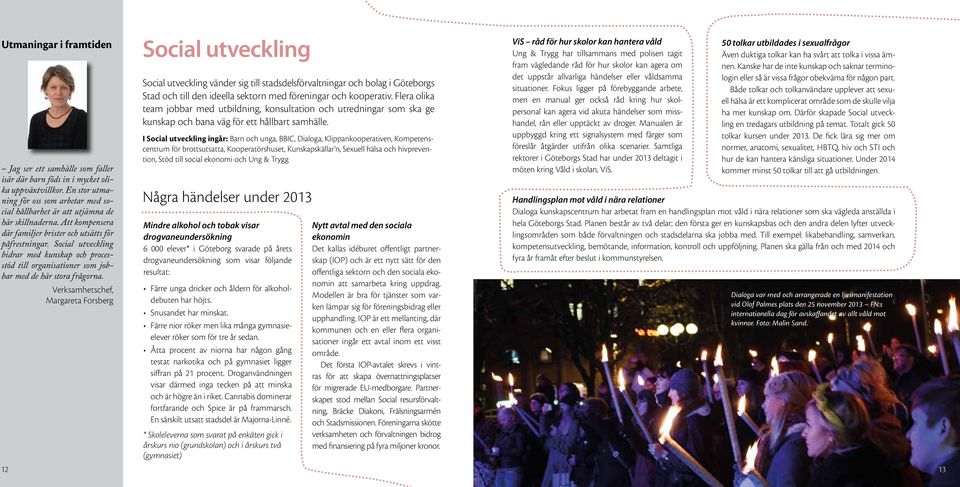 Verksamhetschef, Margareta Forsberg Social utveckling Social utveckling vänder sig till stadsdelsförvaltningar och bolag i Göteborgs Stad och till den ideella sektorn med föreningar och kooperativ.