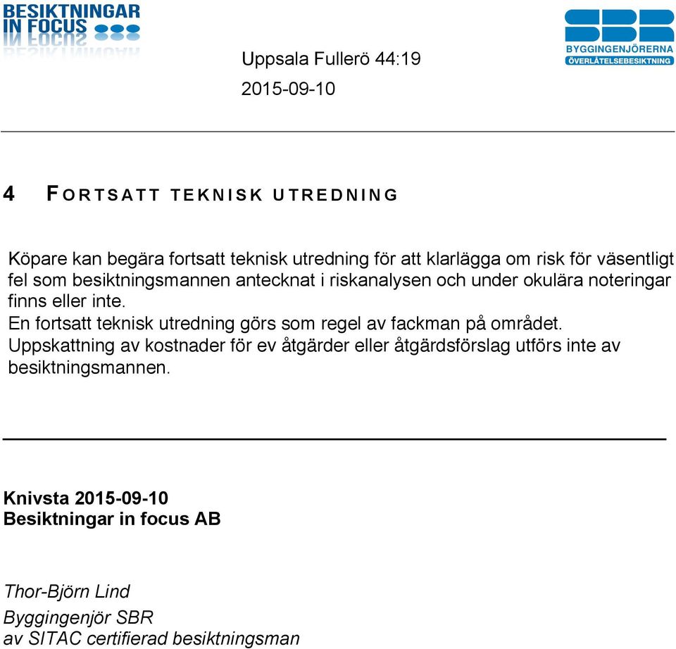 En fortsatt teknisk utredning görs som regel av fackman på området.