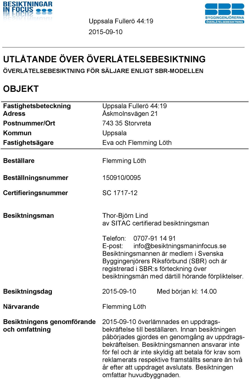 certifierad besiktningsman Telefon: 0707-91 14 91 E-post: info@besiktningsmaninfocus.