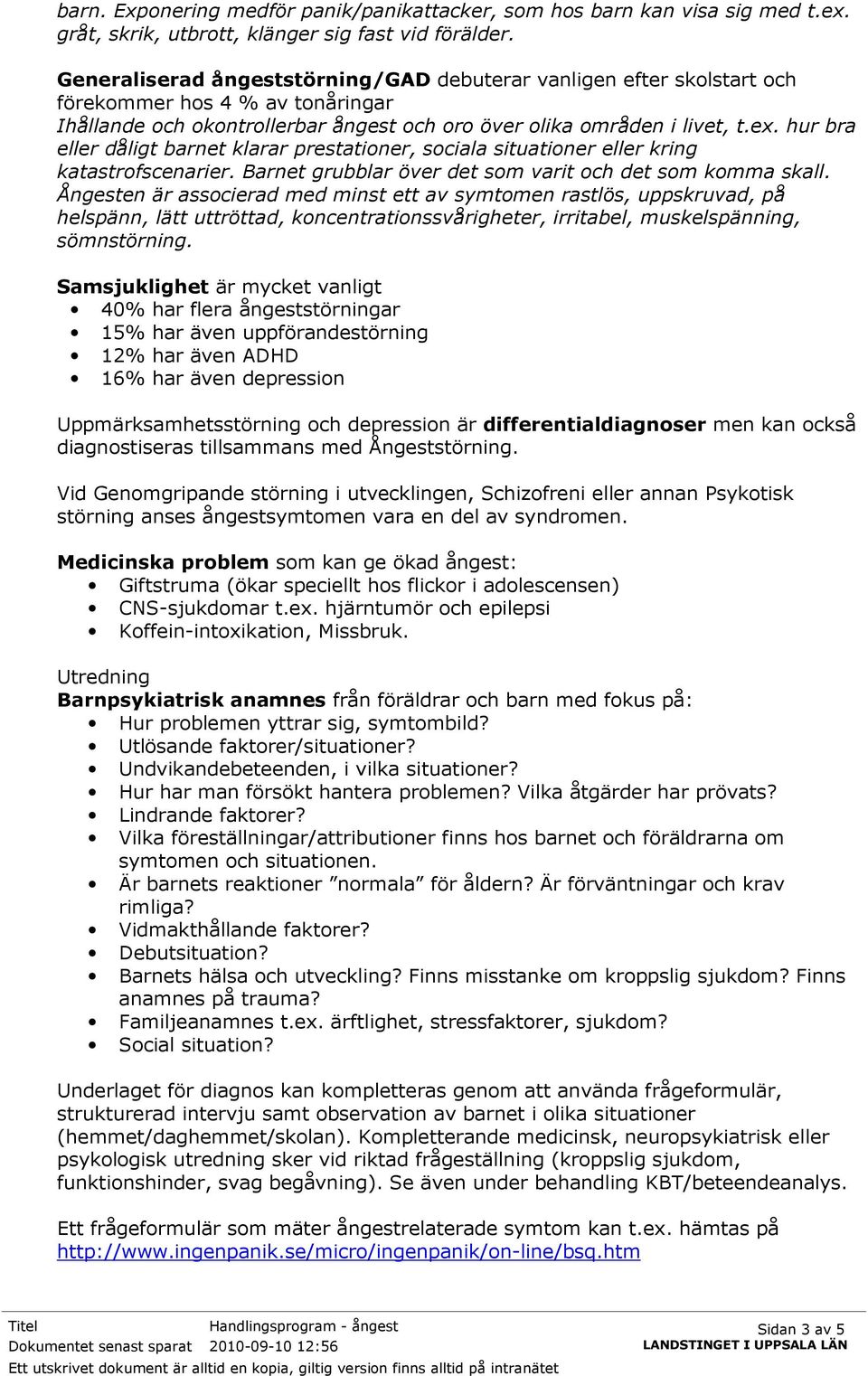 hur bra eller dåligt barnet klarar prestationer, sociala situationer eller kring katastrofscenarier. Barnet grubblar över det som varit och det som komma skall.