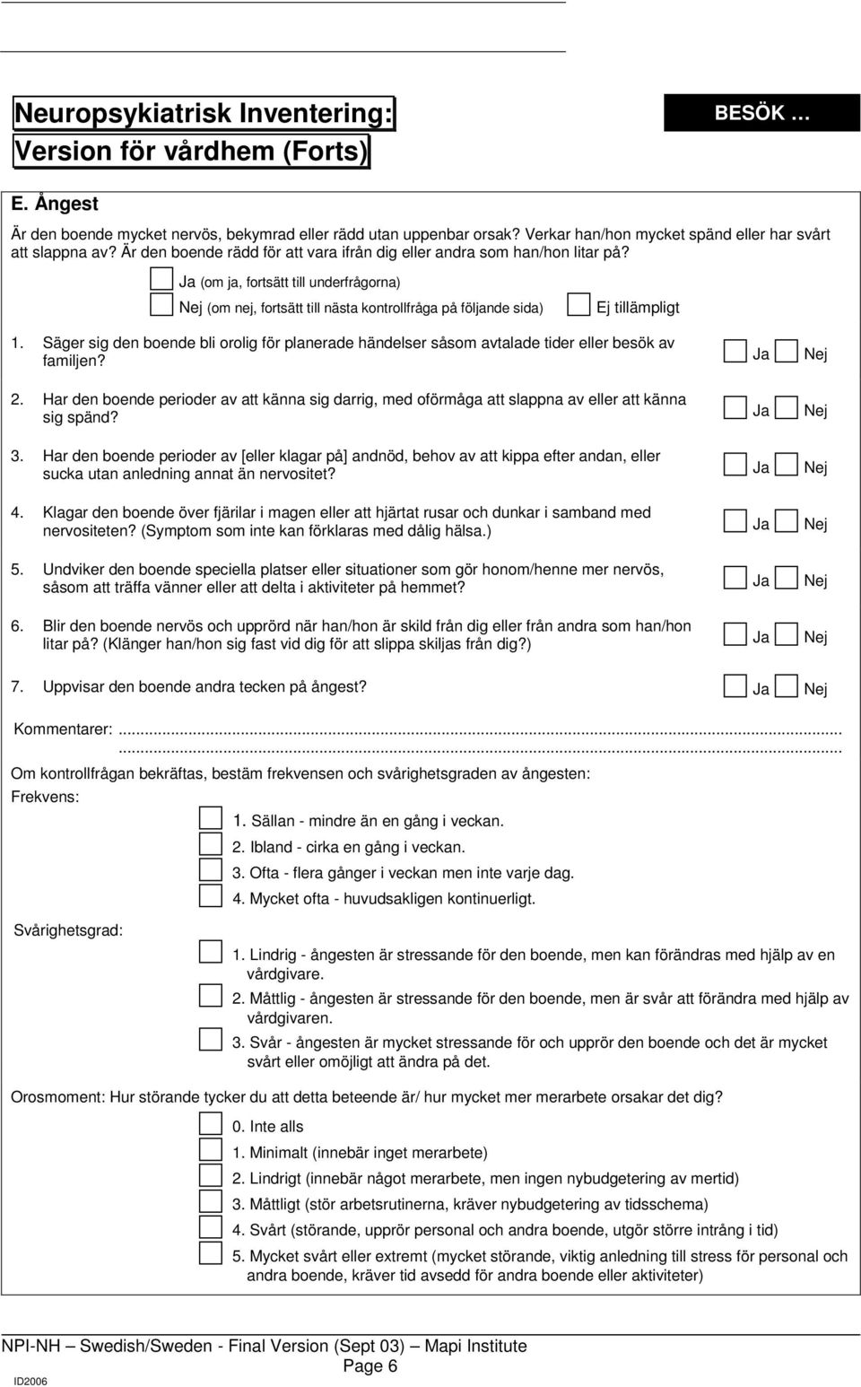 Säger sig den boende bli orolig för planerade händelser såsom avtalade tider eller besök av familjen? 2.
