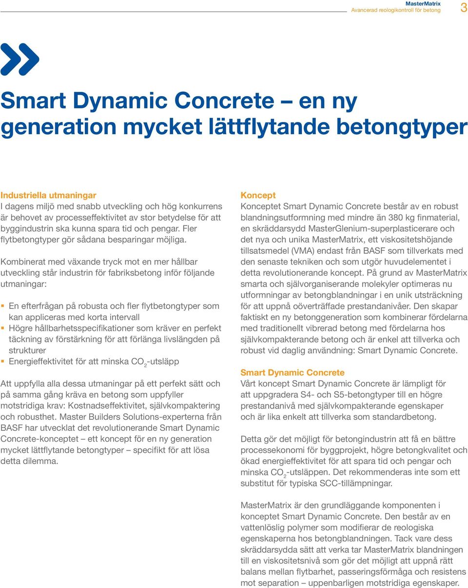 Kombinerat med växande tryck mot en mer hållbar utveckling står industrin för fabriksbetong inför följande utmaningar: En efterfrågan på robusta och fler flytbetongtyper som kan appliceras med korta