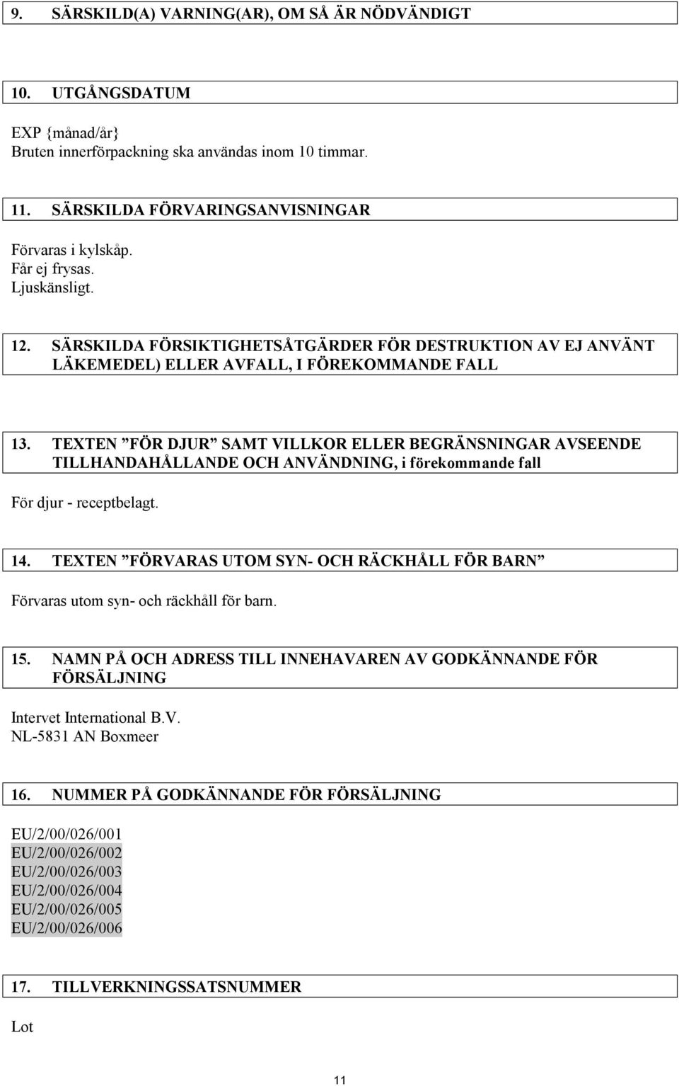 TEXTEN FÖR DJUR SAMT VILLKOR ELLER BEGRÄNSNINGAR AVSEENDE TILLHANDAHÅLLANDE OCH ANVÄNDNING, i förekommande fall För djur - receptbelagt. 14.