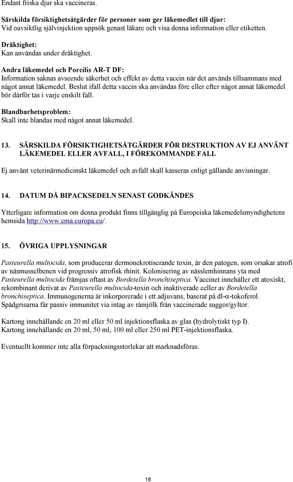 Dräktighet: Kan användas under dräktighet. Andra läkemedel och Porcilis AR-T DF: Information saknas avseende säkerhet och effekt av detta vaccin när det används tillsammans med något annat läkemedel.