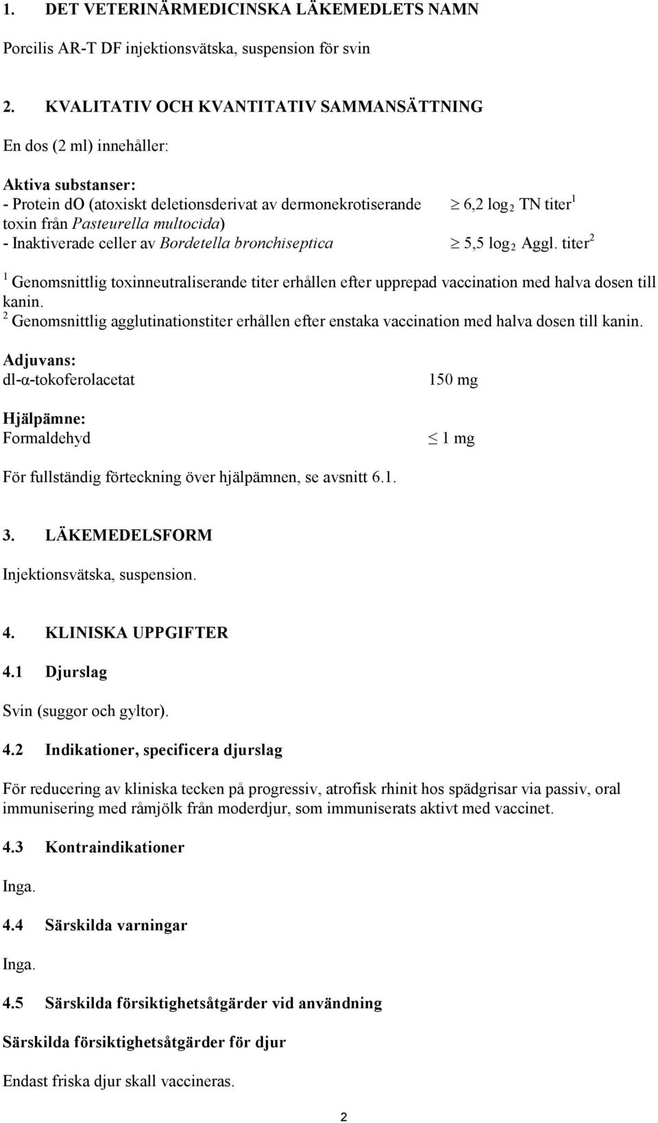 multocida) - Inaktiverade celler av Bordetella bronchiseptica 5,5 log 2 Aggl. titer 2 1 Genomsnittlig toxinneutraliserande titer erhållen efter upprepad vaccination med halva dosen till kanin.