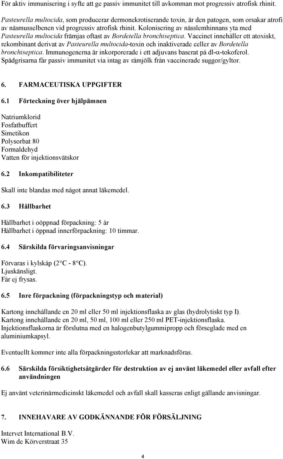 Kolonisering av nässlemhinnans yta med Pasteurella multocida främjas oftast av Bordetella bronchiseptica.