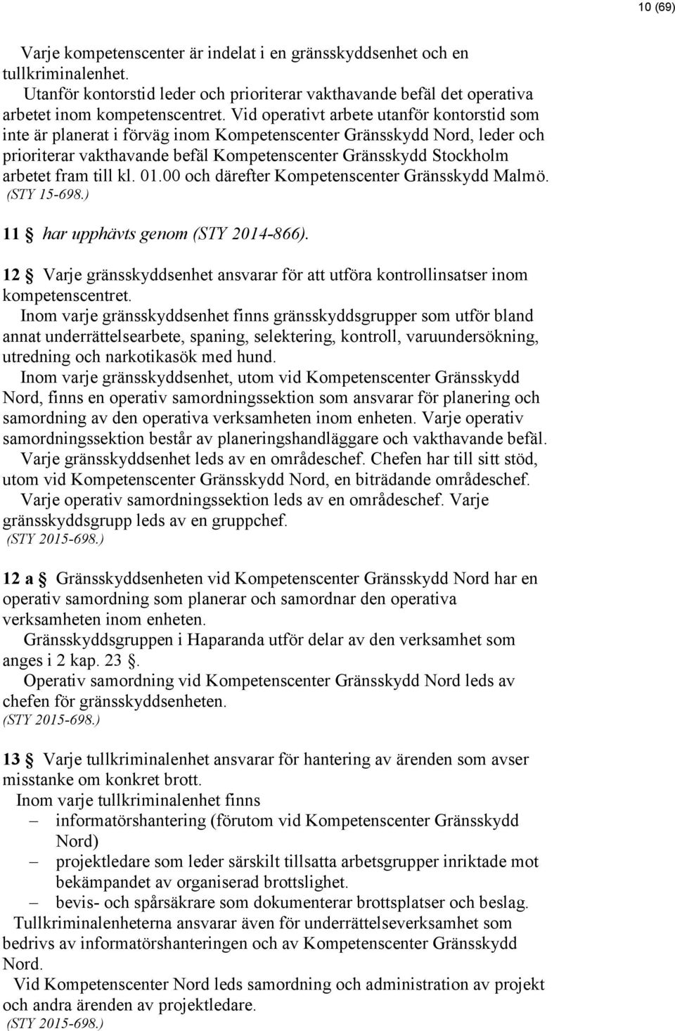 till kl. 01.00 och därefter Kompetenscenter Gränsskydd Malmö. (STY 15-698.) 11 har upphävts genom (STY 2014-866).