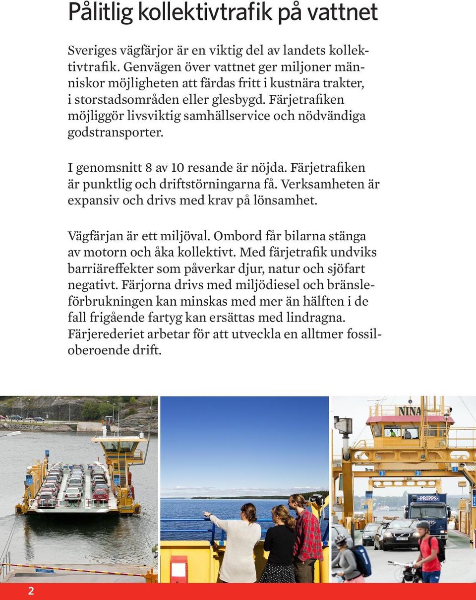 Färjetrafiken möjliggör livsviktig samhällservice och nödvändiga godstransporter. I genomsnitt 8 av 10 resande är nöjda. Färjetrafiken är punktlig och driftstörningarna få.