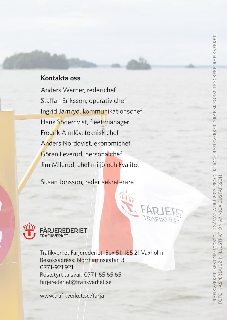 Box 51, 185 21 Vaxholm Besöksadress: Norrhamnsgatan 3 0771-921 921 Röststyrt talsvar: 0771-65 65 65 farjerederiet@trafikverket.se www.trafikverket.se/farja TRAFIKVERKET.