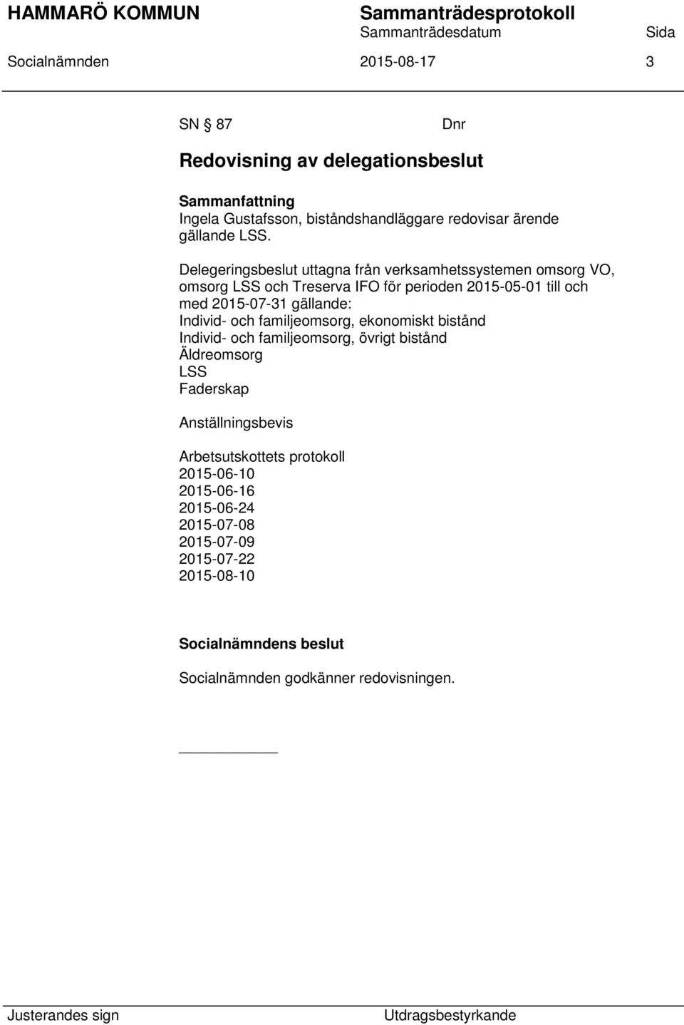 gällande: Individ- och familjeomsorg, ekonomiskt bistånd Individ- och familjeomsorg, övrigt bistånd Äldreomsorg LSS Faderskap