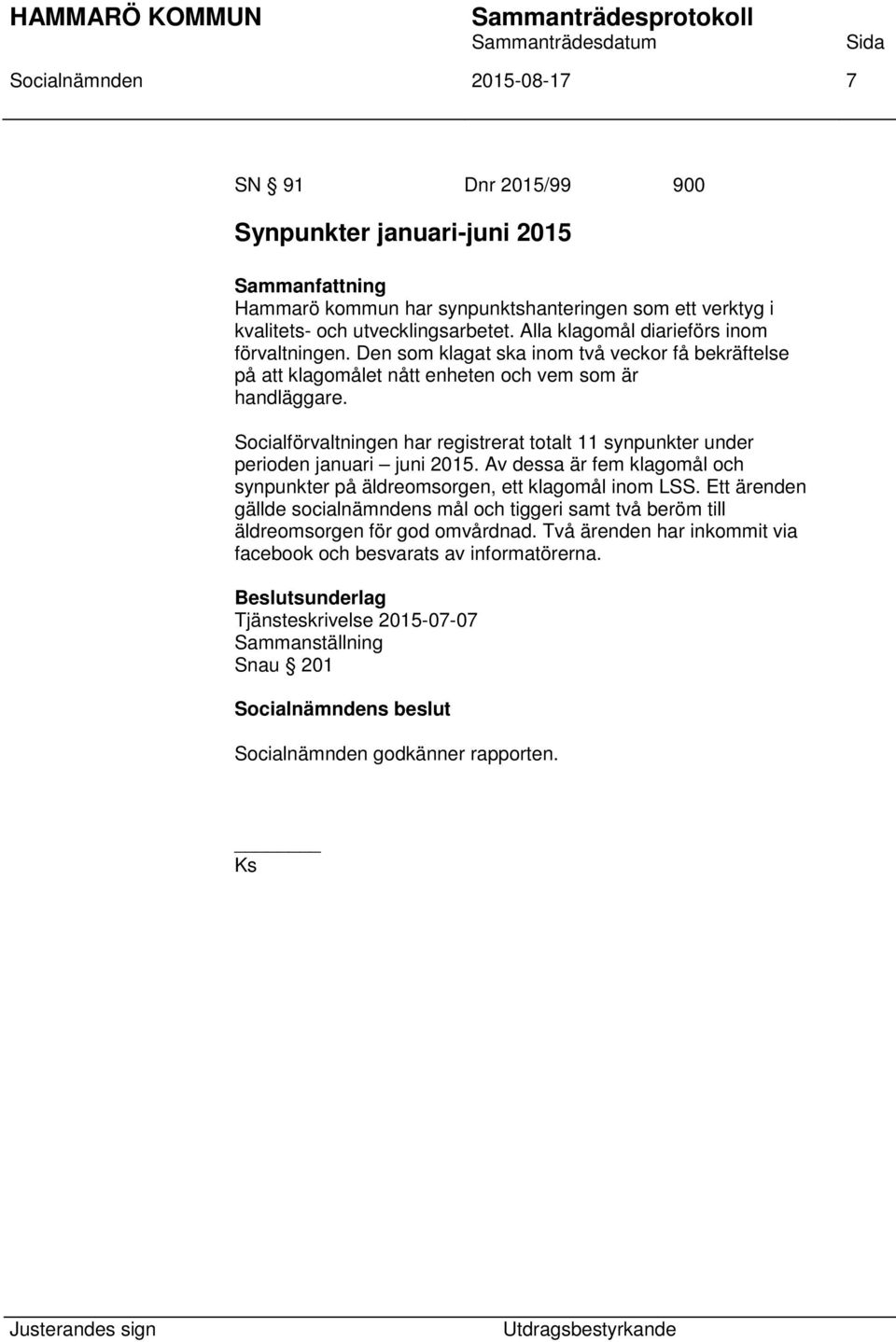 Socialförvaltningen har registrerat totalt 11 synpunkter under perioden januari juni 2015. Av dessa är fem klagomål och synpunkter på äldreomsorgen, ett klagomål inom LSS.